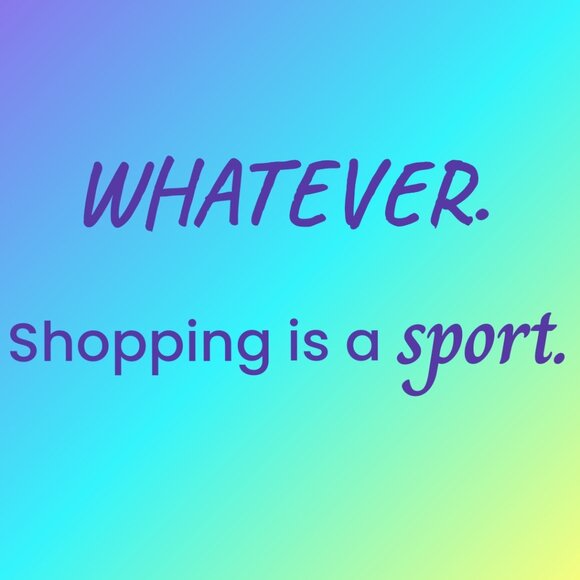 Whatever. Shopping is a Sport. - Picture 1 of 1